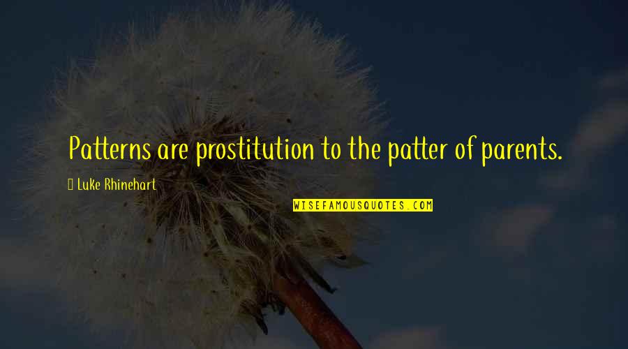 Cometer In English Quotes By Luke Rhinehart: Patterns are prostitution to the patter of parents.