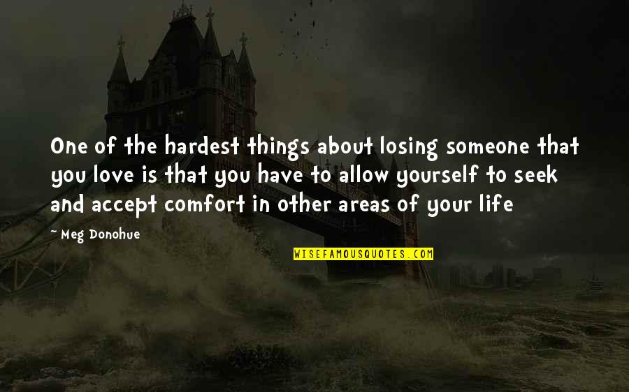 Comfort Grief Quotes By Meg Donohue: One of the hardest things about losing someone