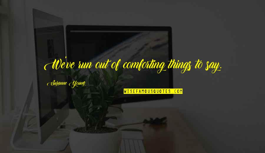 Comfort Grief Quotes By Suzanne Young: We've run out of comforting things to say.