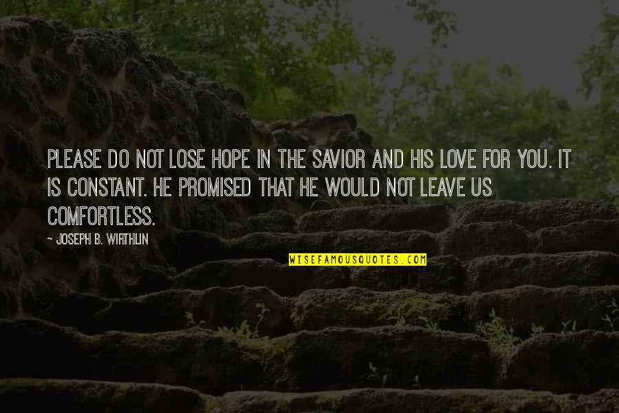 Comfortless Quotes By Joseph B. Wirthlin: Please do not lose hope in the Savior