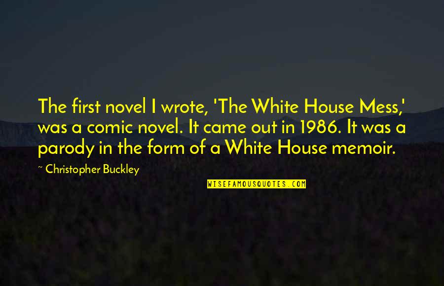 Comic Novel Quotes By Christopher Buckley: The first novel I wrote, 'The White House