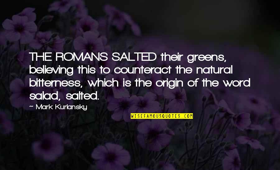 Comidas Rapidas Quotes By Mark Kurlansky: THE ROMANS SALTED their greens, believing this to