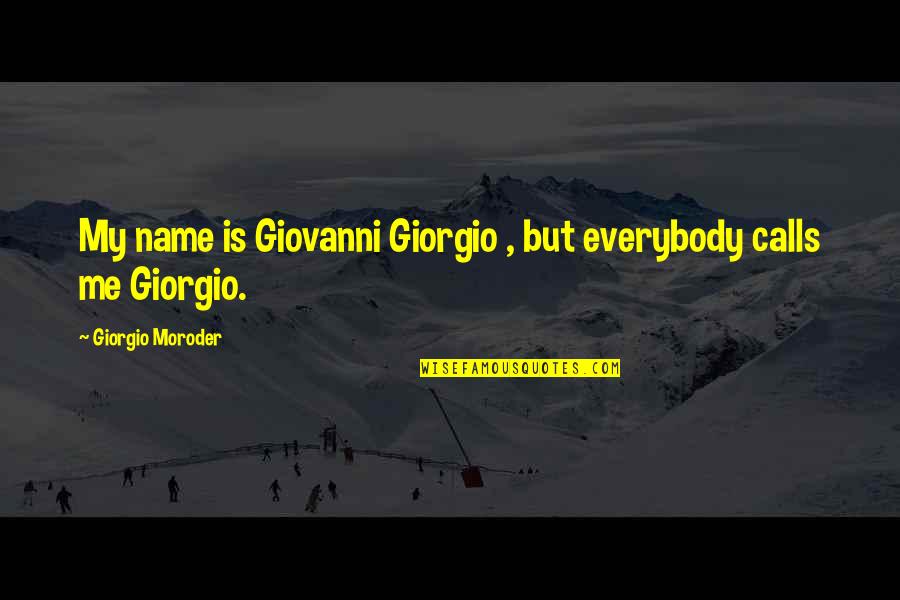 Coming Of Age Famous Quotes By Giorgio Moroder: My name is Giovanni Giorgio , but everybody