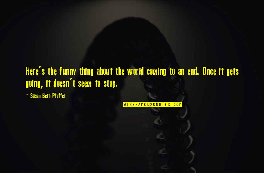 Coming To An End Quotes By Susan Beth Pfeffer: Here's the funny thing about the world coming