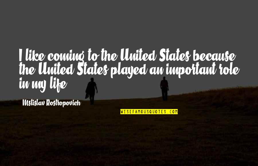 Coming To Life Quotes By Mstislav Rostropovich: I like coming to the United States because