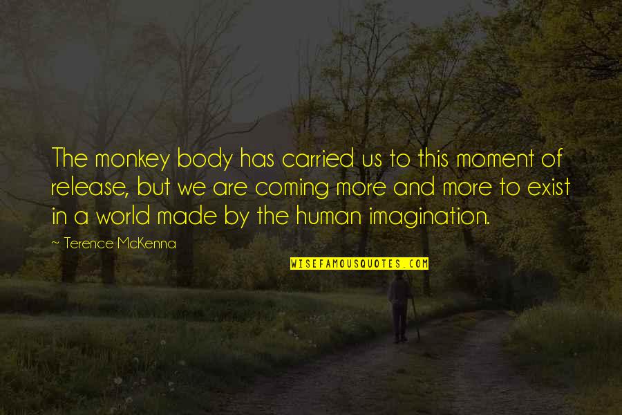 Coming To Life Quotes By Terence McKenna: The monkey body has carried us to this