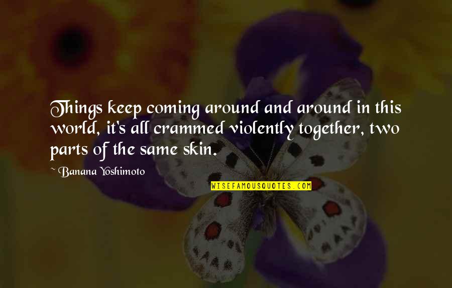 Coming Together Quotes By Banana Yoshimoto: Things keep coming around and around in this