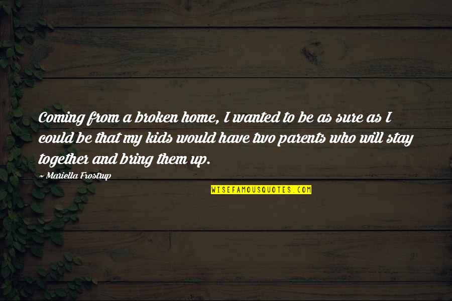 Coming Together Quotes By Mariella Frostrup: Coming from a broken home, I wanted to