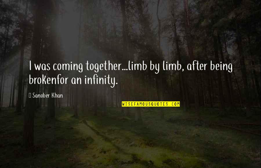 Coming Together Quotes By Sanober Khan: I was coming together...limb by limb, after being