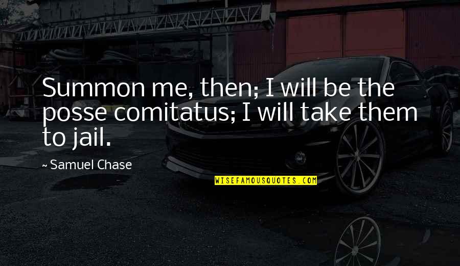 Comitatus Posse Quotes By Samuel Chase: Summon me, then; I will be the posse