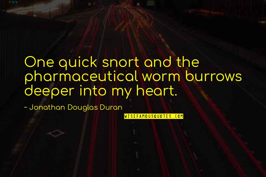 Comley Deacon Quotes By Jonathan Douglas Duran: One quick snort and the pharmaceutical worm burrows