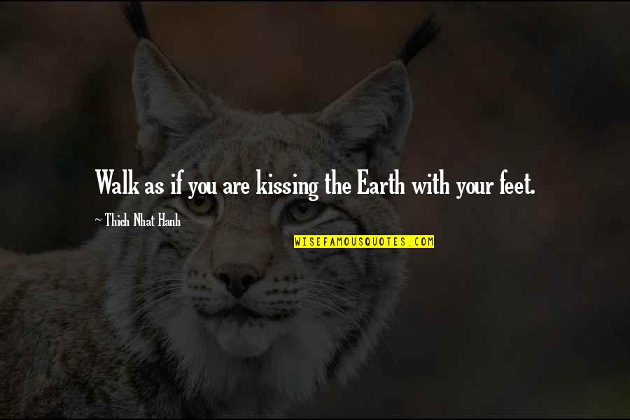 Comley Deacon Quotes By Thich Nhat Hanh: Walk as if you are kissing the Earth