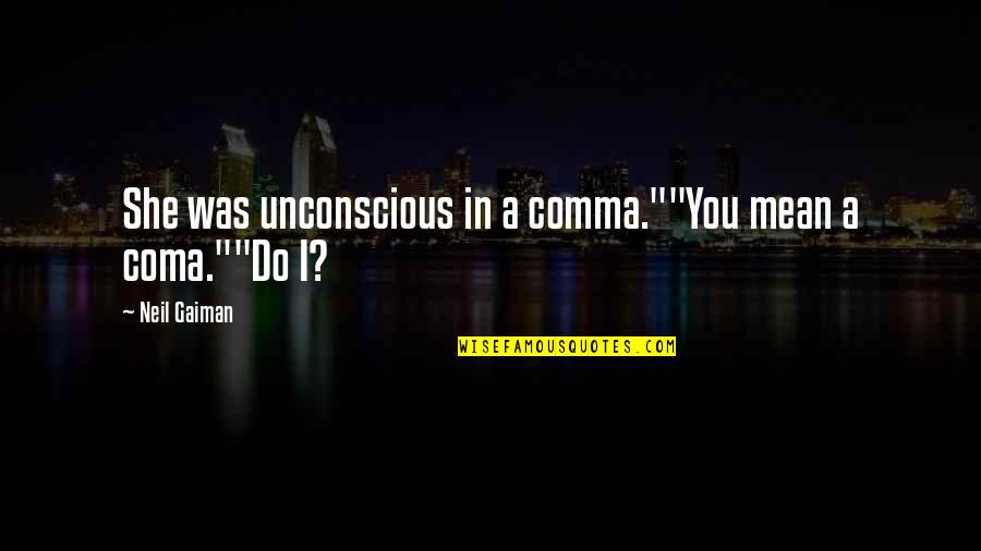 Comma Quotes By Neil Gaiman: She was unconscious in a comma.""You mean a