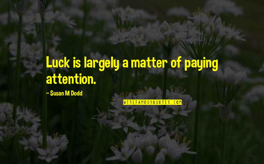 Command And Conquer Cabal Quotes By Susan M Dodd: Luck is largely a matter of paying attention.