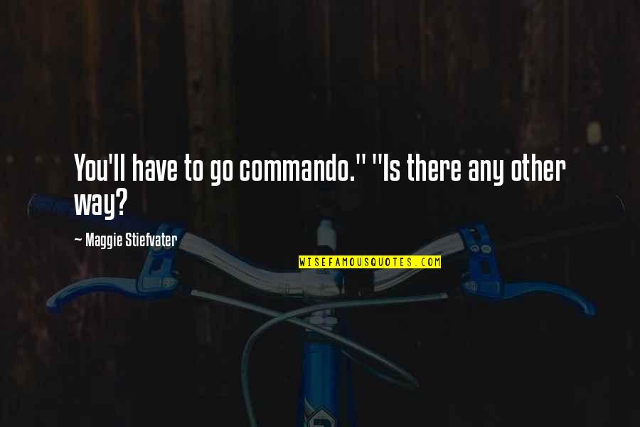 Commandos 4 Quotes By Maggie Stiefvater: You'll have to go commando." "Is there any