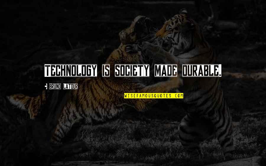 Commendable Quotes By Bruno Latour: Technology is society made durable.