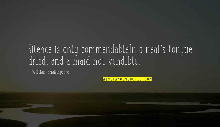 Commendable Quotes By William Shakespeare: Silence is only commendableIn a neat's tongue dried,