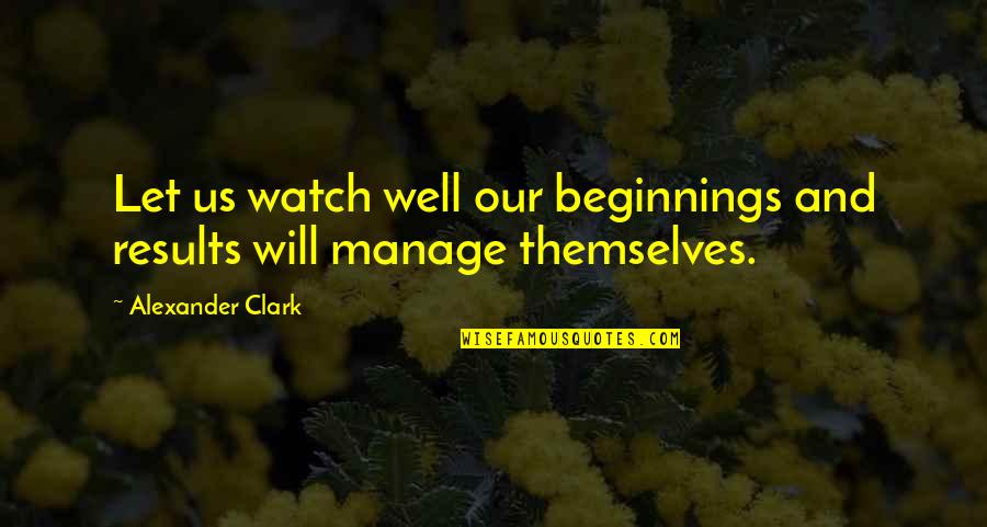 Comment Reply Quotes By Alexander Clark: Let us watch well our beginnings and results