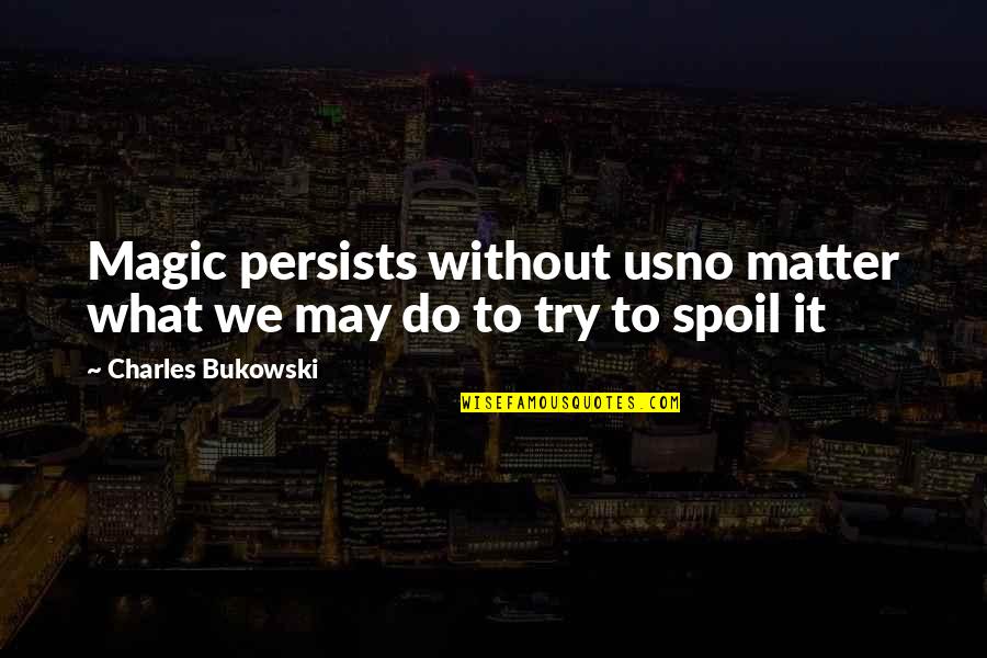 Comment Reply Quotes By Charles Bukowski: Magic persists without usno matter what we may