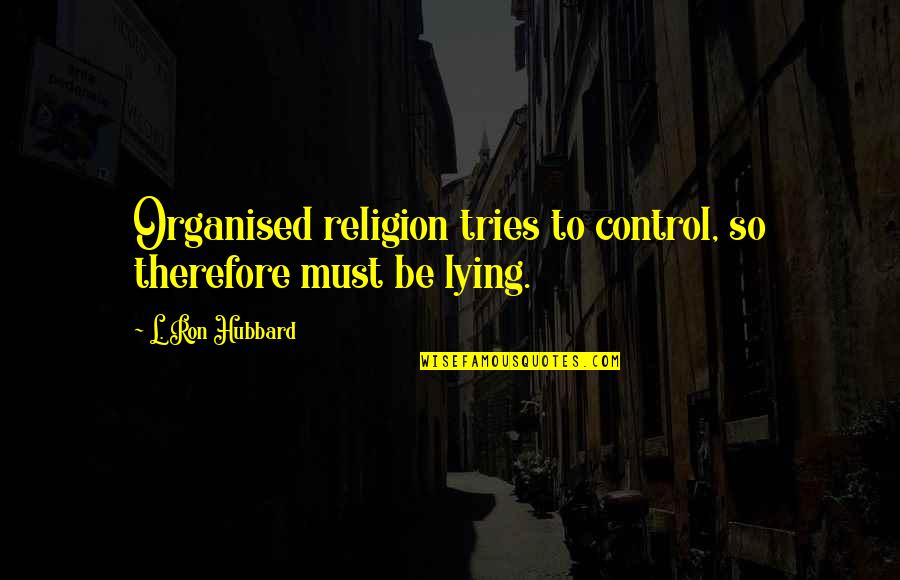 Comment Reply Quotes By L. Ron Hubbard: Organised religion tries to control, so therefore must