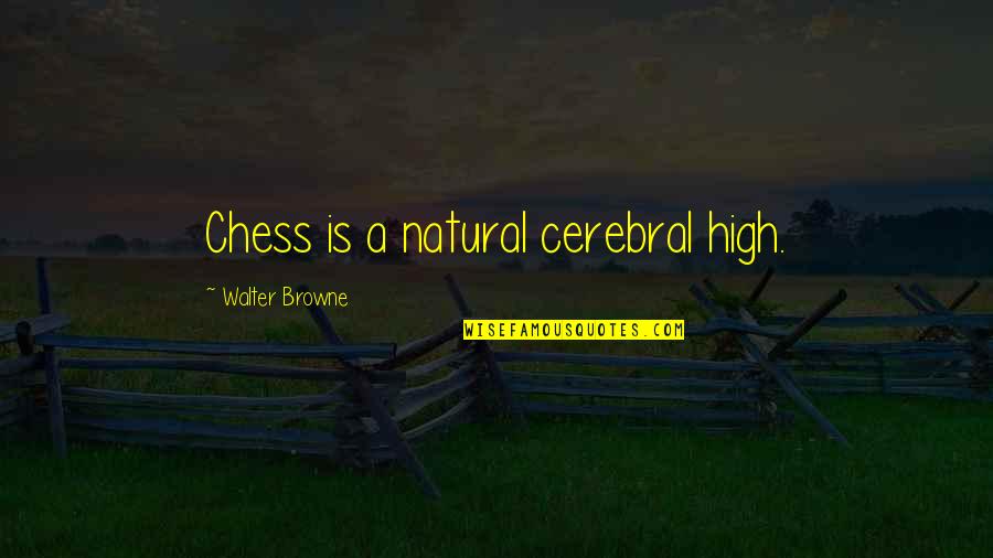 Comment Reply Quotes By Walter Browne: Chess is a natural cerebral high.