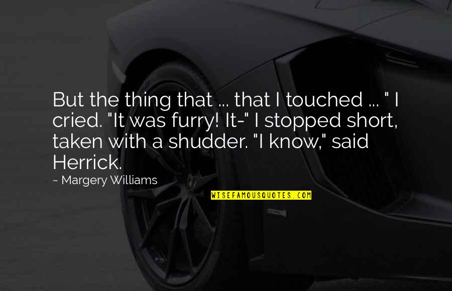 Comminuted Skull Quotes By Margery Williams: But the thing that ... that I touched