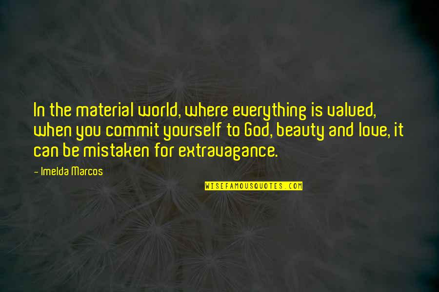 Commit Yourself Quotes By Imelda Marcos: In the material world, where everything is valued,