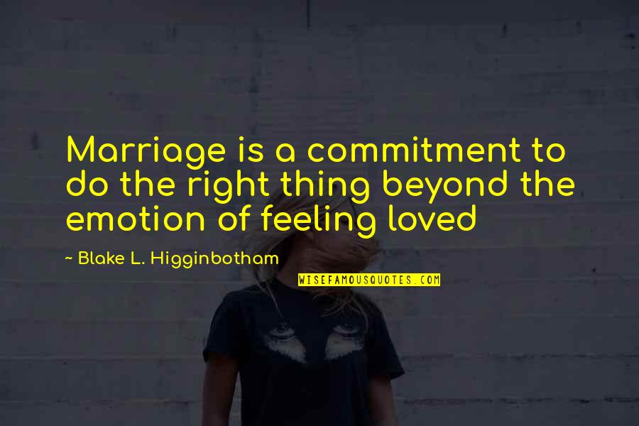 Commitment Relationship Quotes By Blake L. Higginbotham: Marriage is a commitment to do the right