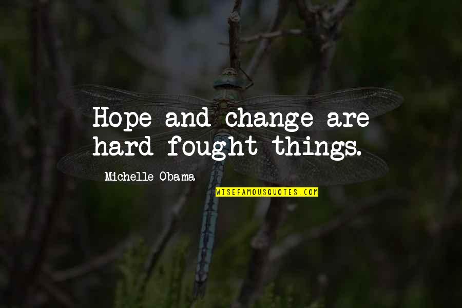 Commitment To Change Quotes By Michelle Obama: Hope and change are hard-fought things.