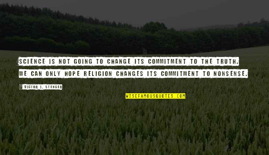 Commitment To Change Quotes By Victor J. Stenger: Science is not going to change its commitment