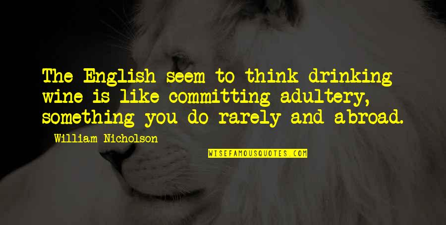 Committing Adultery Quotes By William Nicholson: The English seem to think drinking wine is