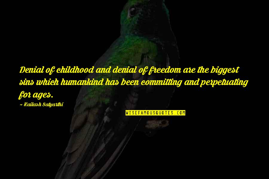 Committing Sins Quotes By Kailash Satyarthi: Denial of childhood and denial of freedom are