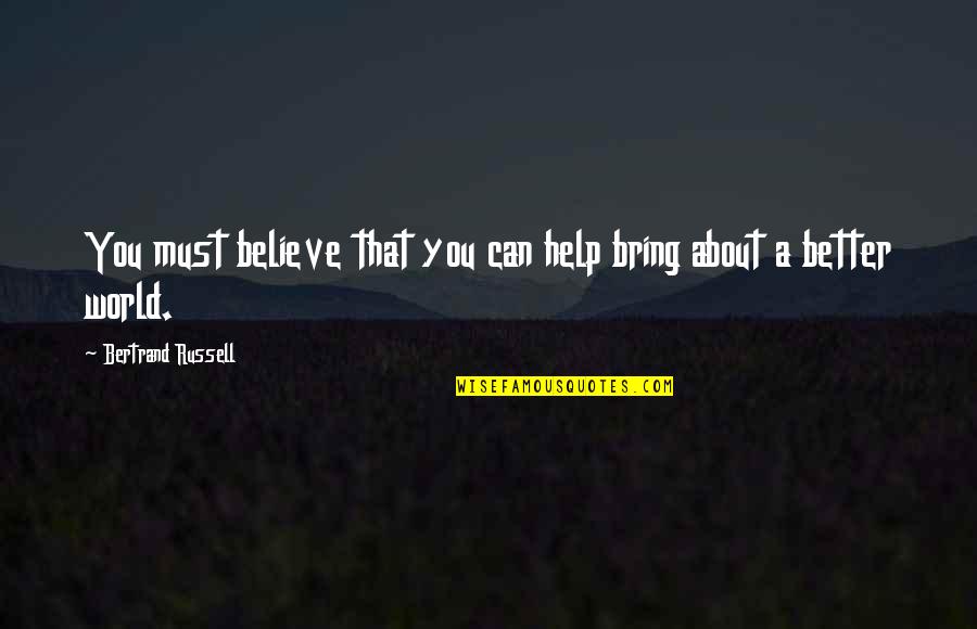 Commodify People Quotes By Bertrand Russell: You must believe that you can help bring