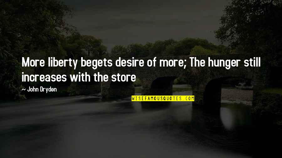 Commoditization Dictionary Quotes By John Dryden: More liberty begets desire of more; The hunger