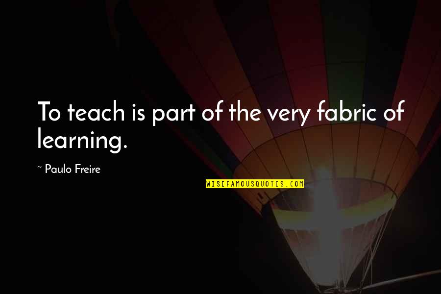 Commodity And Distribution Quotes By Paulo Freire: To teach is part of the very fabric