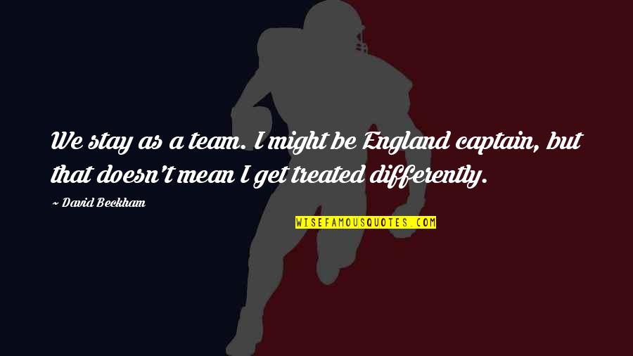 Common Carrier Quote Quotes By David Beckham: We stay as a team. I might be