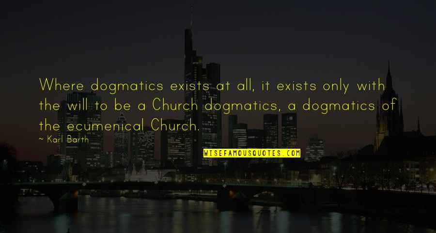 Common Colds Quotes By Karl Barth: Where dogmatics exists at all, it exists only