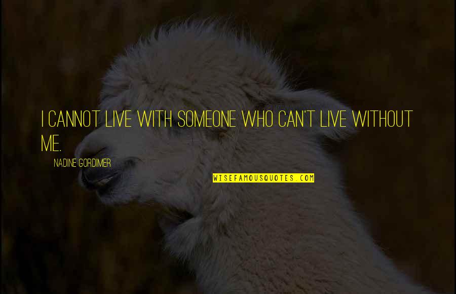 Common Colds Quotes By Nadine Gordimer: I cannot live with someone who can't live