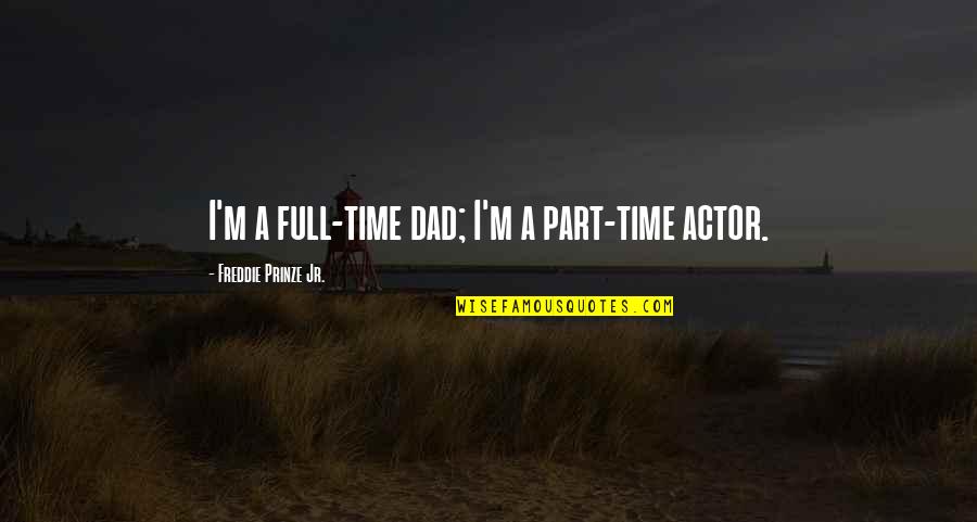 Common Hip Hop Love Quotes By Freddie Prinze Jr.: I'm a full-time dad; I'm a part-time actor.