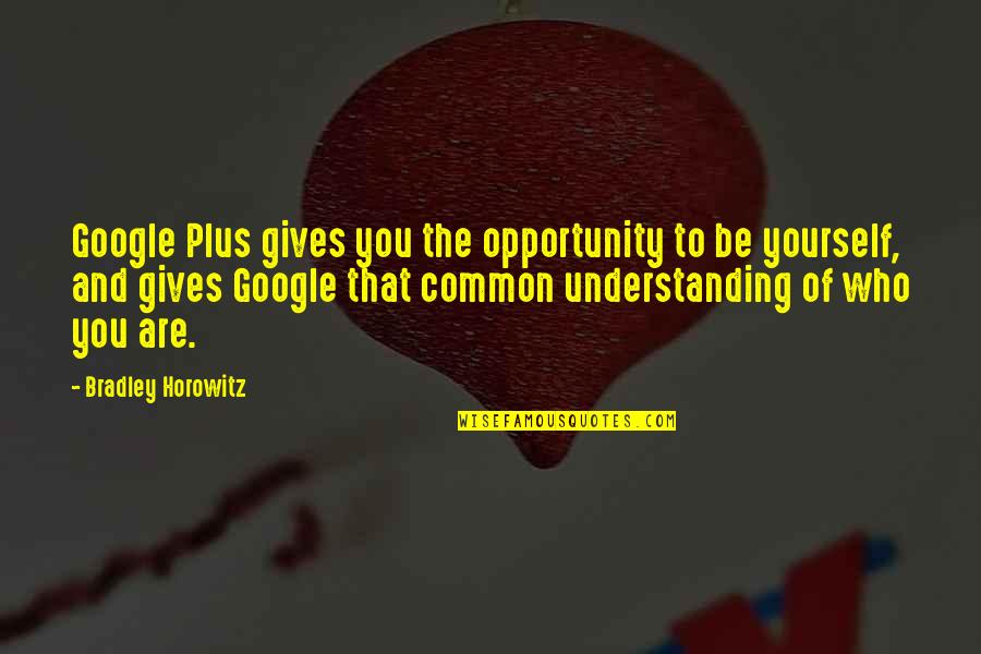 Common Understanding Quotes By Bradley Horowitz: Google Plus gives you the opportunity to be