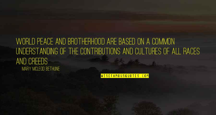 Common Understanding Quotes By Mary McLeod Bethune: World peace and brotherhood are based on a