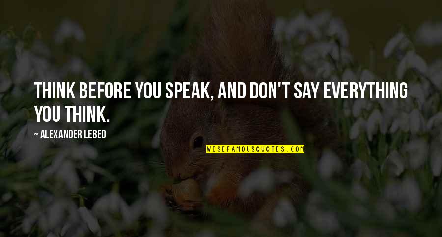 Communed Dictionary Quotes By Alexander Lebed: Think before you speak, and don't say everything