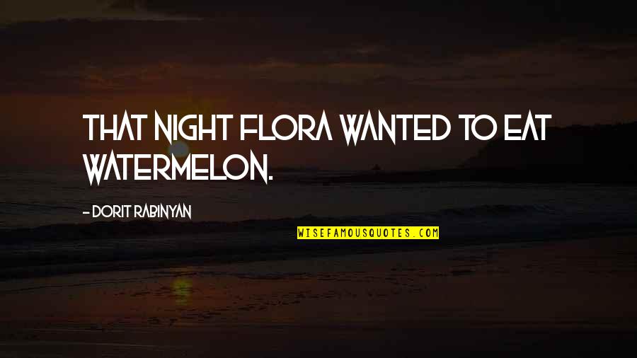 Communed Dictionary Quotes By Dorit Rabinyan: That night Flora wanted to eat watermelon.