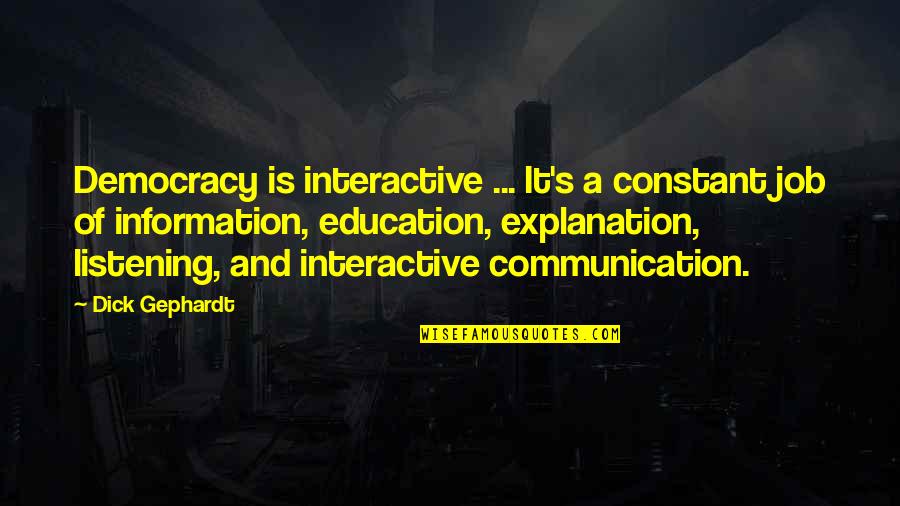 Communication In Education Quotes By Dick Gephardt: Democracy is interactive ... It's a constant job