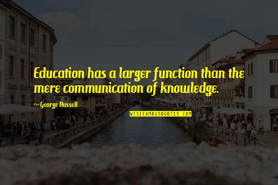 Communication In Education Quotes By George Russell: Education has a larger function than the mere