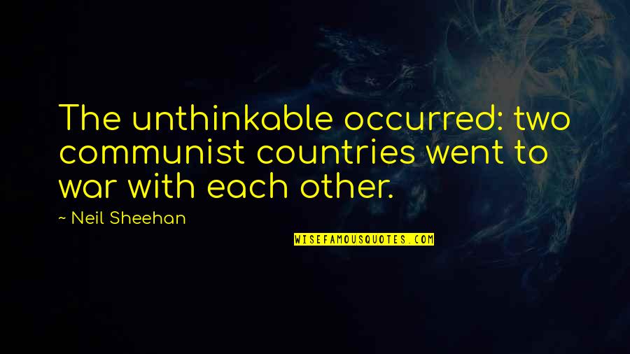 Communist Countries Quotes By Neil Sheehan: The unthinkable occurred: two communist countries went to