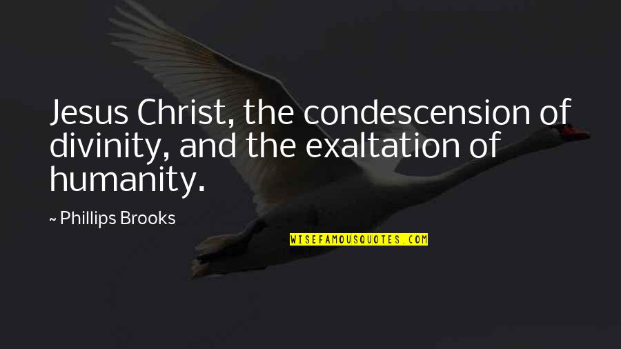 Communist Propaganda Quotes By Phillips Brooks: Jesus Christ, the condescension of divinity, and the