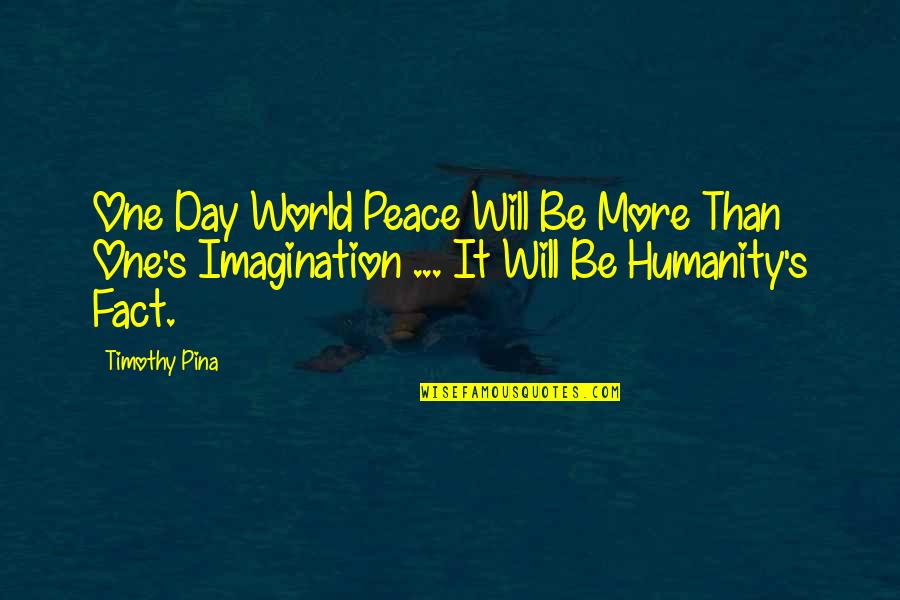 Commute Quotes By Timothy Pina: One Day World Peace Will Be More Than