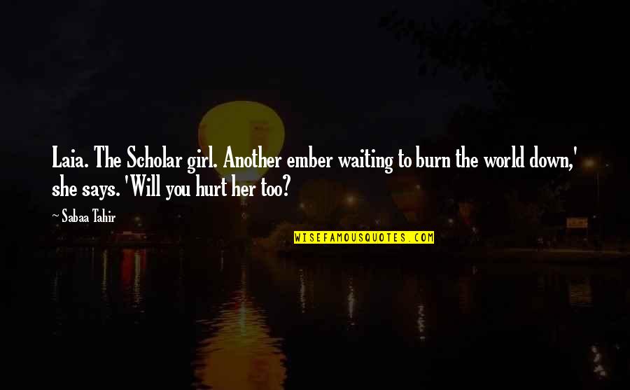 Como Hacer Quotes By Sabaa Tahir: Laia. The Scholar girl. Another ember waiting to