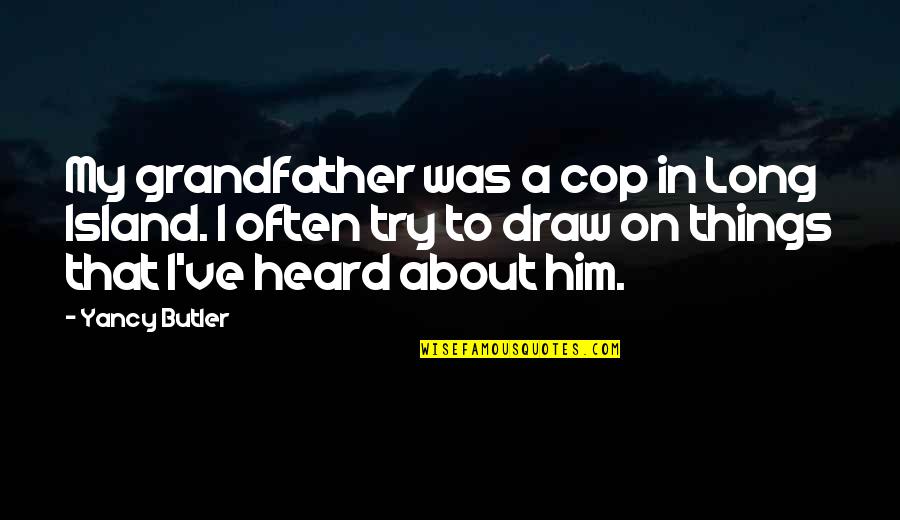 Compadecia Quotes By Yancy Butler: My grandfather was a cop in Long Island.